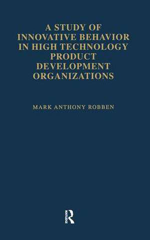 A Study of Innovative Behavior: In High Technology Product Development Organizations de Mark Anthony Robben
