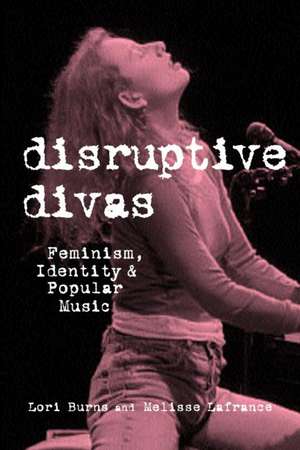 Disruptive Divas: Feminism, Identity and Popular Music de Lori Burns