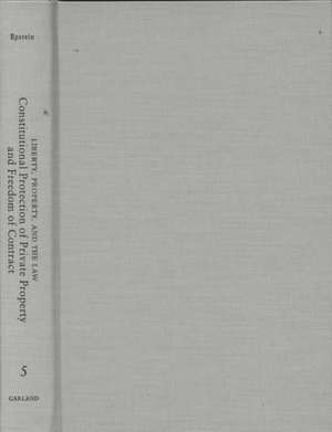 Constitutional Protection of Private Property and Freedom of Contract: Liberty, Property, and the Law de Richard A. Epstein