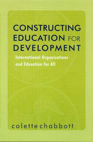 Constructing Education for Development: International Organizations and Education for All de Colette Chabbott