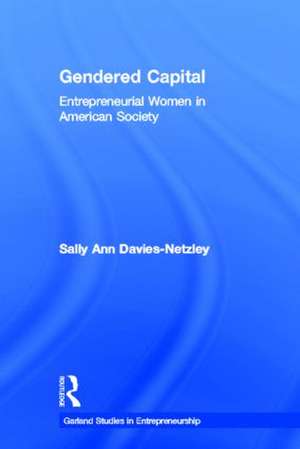 Gendered Capital: Entrepreneurial Women in American Enterprise de Sally Ann Davies-Netzley