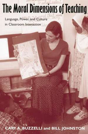 The Moral Dimensions of Teaching: Language, Power, and Culture in Classroom Interaction de Cary Buzzelli