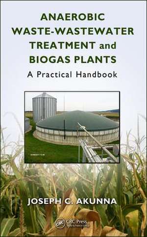 Anaerobic Waste-Wastewater Treatment and Biogas Plants: A Practical Handbook de Joseph Chukwuemeka Akunna