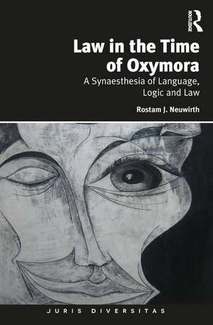 Law in the Time of Oxymora: A Synaesthesia of Language, Logic and Law de Rostam J. Neuwirth