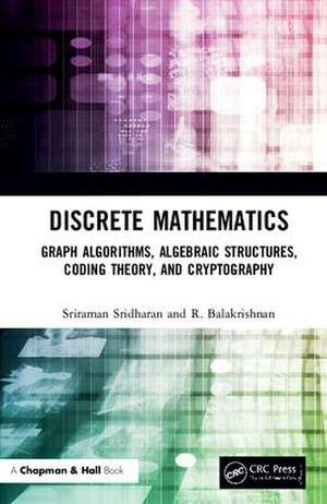 Discrete Mathematics: Graph Algorithms, Algebraic Structures, Coding Theory, and Cryptography de Sriraman Sridharan