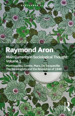 Main Currents in Sociological Thought: Volume One: Montesquieu, Comte, Marx, De Tocqueville: The Sociologists and the Revolution of 1848 de Raymond Aron