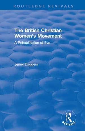 Routledge Revivals: The British Christian Women's Movement (2002): A Rehabilitation of Eve de Jenny Daggers