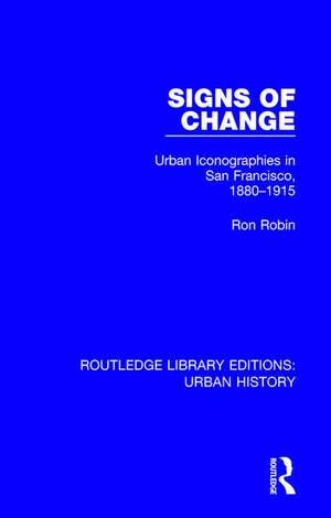 Signs of Change: Urban Iconographies in San Francisco, 1880-1915 de Ron Robin