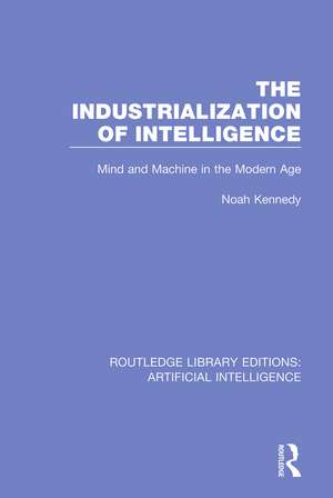 The Industrialization of Intelligence: Mind and Machine in the Modern Age de Noah Kennedy