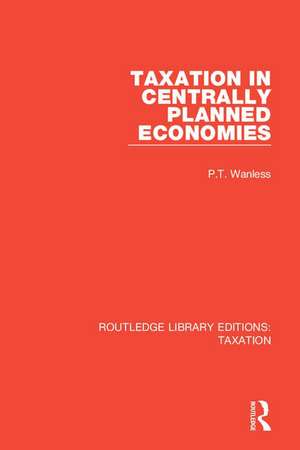 Taxation in Centrally Planned Economies de P.T. Wanless