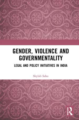 Gender, Violence and Governmentality: Legal and Policy Initiatives in India de Skylab Sahu