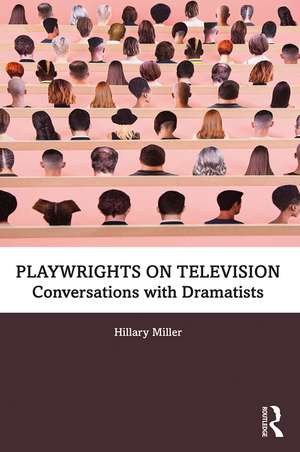 Playwrights on Television: Conversations with Dramatists de Hillary Miller