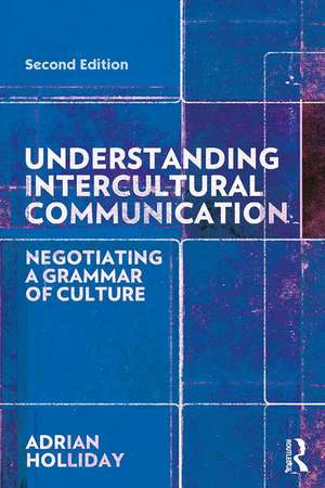 Understanding Intercultural Communication: Negotiating a Grammar of Culture de Adrian Holliday