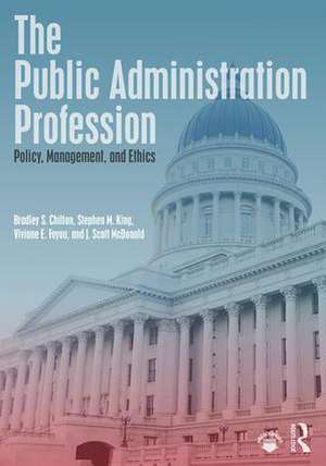 The Public Administration Profession: Policy, Management, and Ethics de Bradley S. Chilton