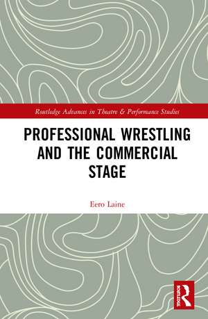 Professional Wrestling and the Commercial Stage de Eero Laine