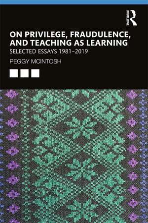 On Privilege, Fraudulence, and Teaching As Learning: Selected Essays 1981--2019 de Peggy McIntosh