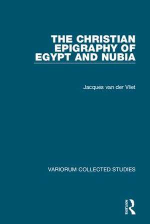 The Christian Epigraphy of Egypt and Nubia de Jacques van der Vliet