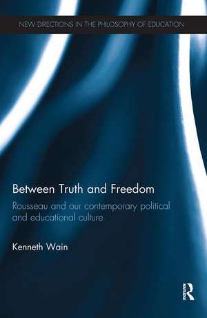 Between Truth and Freedom: Rousseau and our contemporary political and educational culture de Kenneth Wain