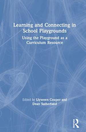 Learning and Connecting in School Playgrounds: Using the Playground as a Curriculum Resource de Llyween Couper