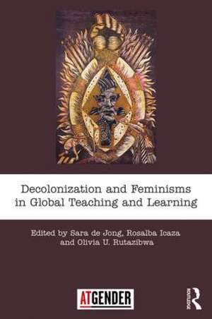 Decolonization and Feminisms in Global Teaching and Learning de Sara de Jong