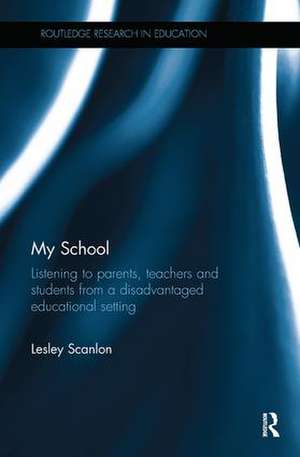 My School: Listening to parents, teachers and students from a disadvantaged educational setting de Lesley Scanlon