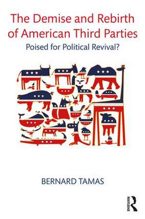 The Demise and Rebirth of American Third Parties: Poised for Political Revival? de Bernard Tamas