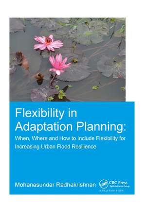 Flexibility in Adaptation Planning: When, Where and How to Include Flexibility for Increasing Urban Flood Resilience de Mohanasundar Radhakrishnan