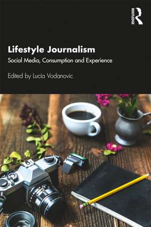 Lifestyle Journalism: Social Media, Consumption and Experience de Lucia Vodanovic