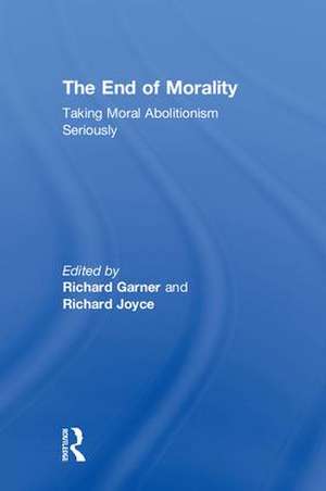 The End of Morality: Taking Moral Abolitionism Seriously de Richard Joyce