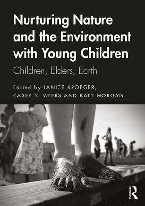 Nurturing Nature and the Environment with Young Children: Children, Elders, Earth de Janice Kroeger