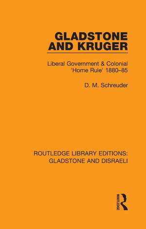 Gladstone and Kruger: Liberal Government & Colonial 'Home Rule' 1880-85 de Deryck Schreuder