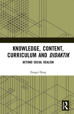 Knowledge, Content, Curriculum and Didaktik: Beyond Social Realism de Zongyi Deng