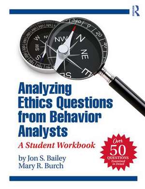 Analyzing Ethics Questions from Behavior Analysts: A Student Workbook de Jon S. Bailey