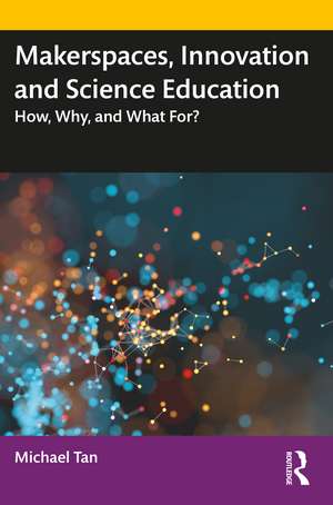 Makerspaces, Innovation and Science Education: How, Why, and What For? de Michael Tan