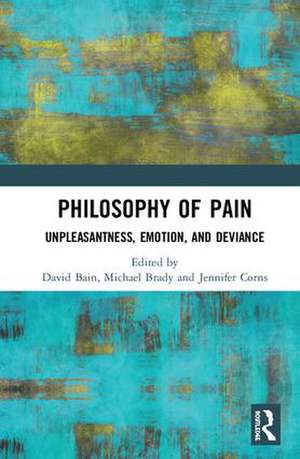 Philosophy of Pain: Unpleasantness, Emotion, and Deviance de David Bain