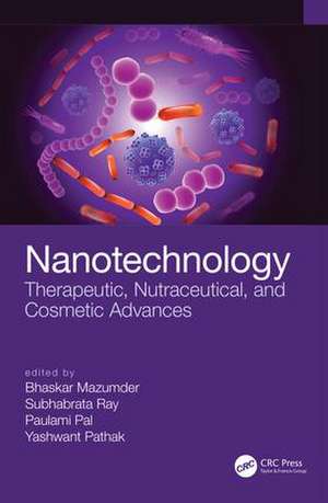 Nanotechnology: Therapeutic, Nutraceutical, and Cosmetic Advances de Bhaskar Mazumder