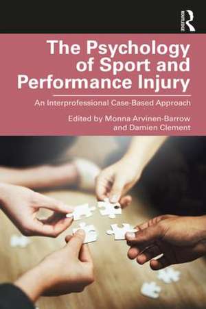 The Psychology of Sport and Performance Injury: An Interprofessional Case-Based Approach de Monna Arvinen-Barrow