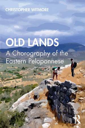 Old Lands: A Chorography of the Eastern Peloponnese de Christopher Witmore