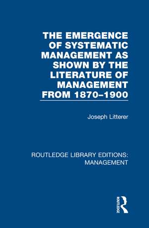 The Emergence of Systematic Management as Shown by the Literature of Management from 1870-1900 de Joseph Litterer