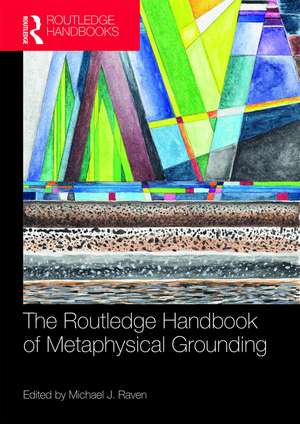 The Routledge Handbook of Metaphysical Grounding de Michael Raven