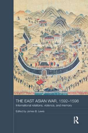 The East Asian War, 1592-1598: International Relations, Violence and Memory de James B. Lewis