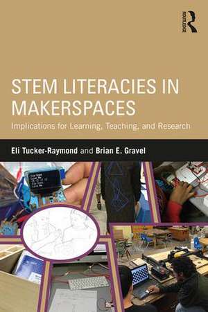 STEM Literacies in Makerspaces: Implications for Learning, Teaching, and Research de Eli Tucker-Raymond