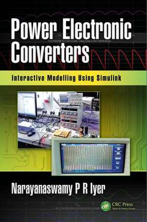 Power Electronic Converters: Interactive Modelling Using Simulink de Narayanaswamy P R Iyer