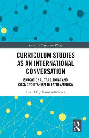 Curriculum Studies as an International Conversation: Educational Traditions and Cosmopolitanism in Latin America de Daniel F. Johnson-Mardones