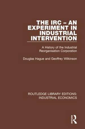 The IRC - An Experiment in Industrial Intervention: A History of the Industrial Reorganisation Corporation de Douglas Hague