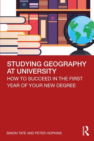 Studying Geography at University: How to Succeed in the First Year of Your New Degree de Simon Tate