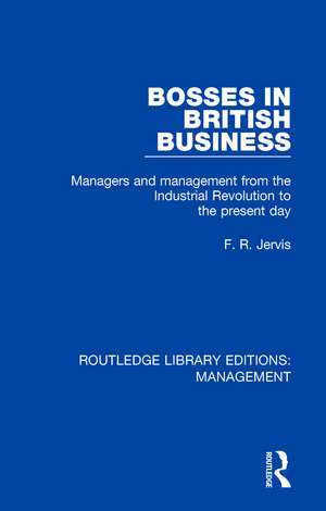 Bosses in British Business: Managers and Management from the Industrial Revolution to the Present Day de F. R. Jervis