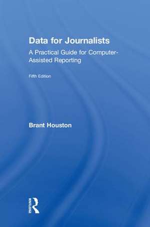 Data for Journalists: A Practical Guide for Computer-Assisted Reporting de Brant Houston