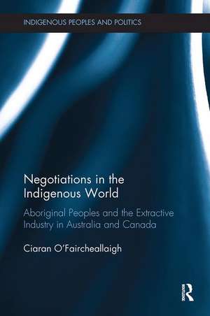 Negotiations in the Indigenous World: Aboriginal Peoples and the Extractive Industry in Australia and Canada de Ciaran O'Faircheallaigh