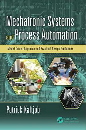 Mechatronic Systems and Process Automation: Model-Driven Approach and Practical Design Guidelines de Patrick O.J. Kaltjob